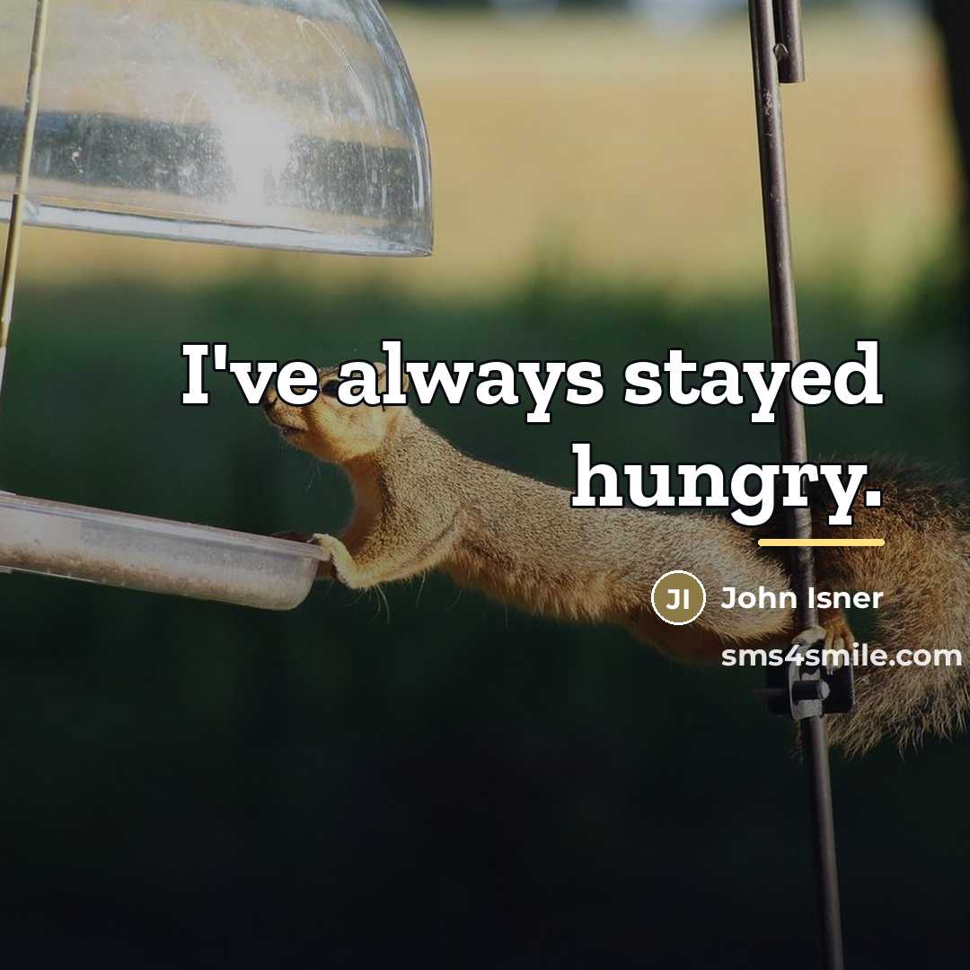 “I've always stayed hungry.…” quote by John Isner