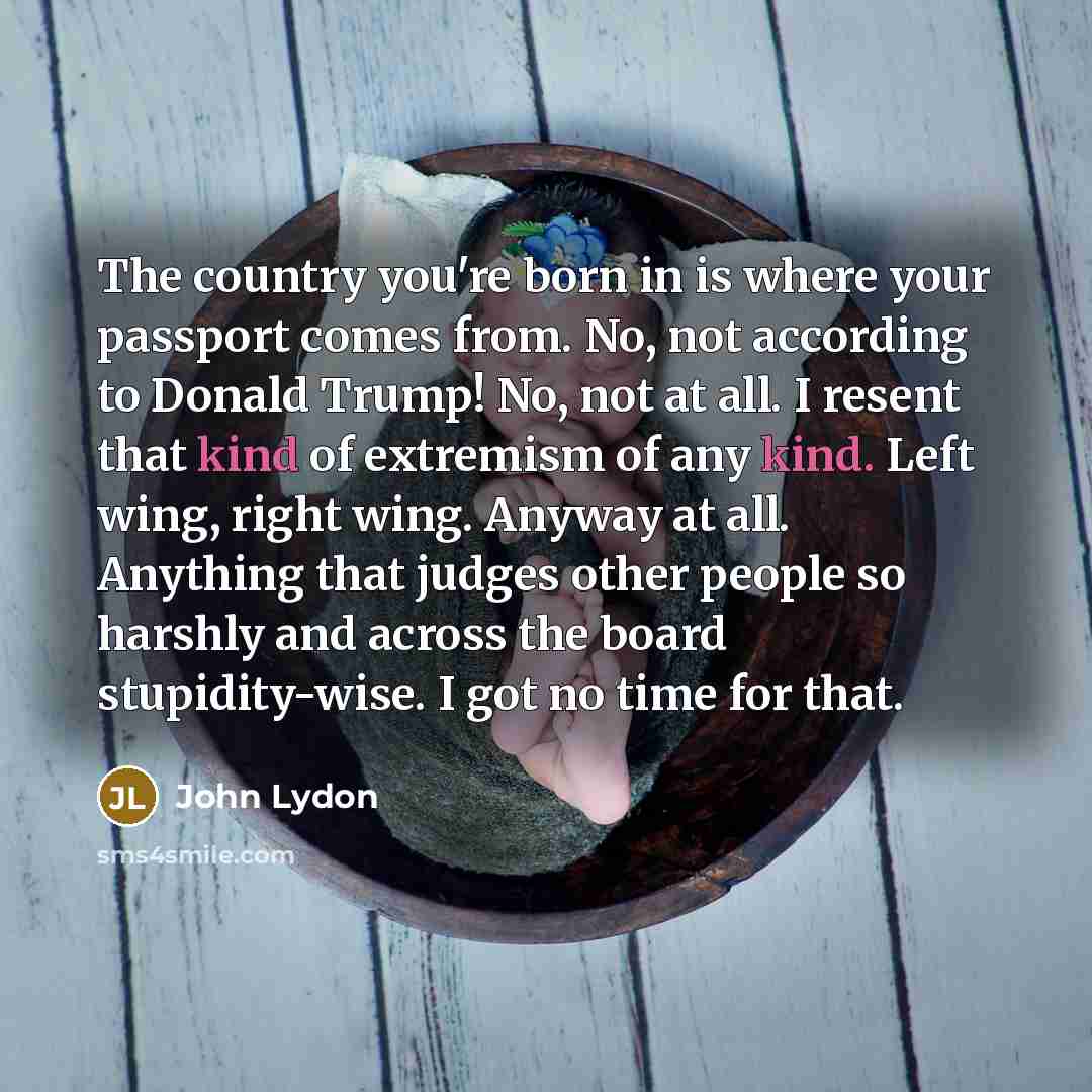 “The country you're born in is where your passport comes…” quote by John Lydon