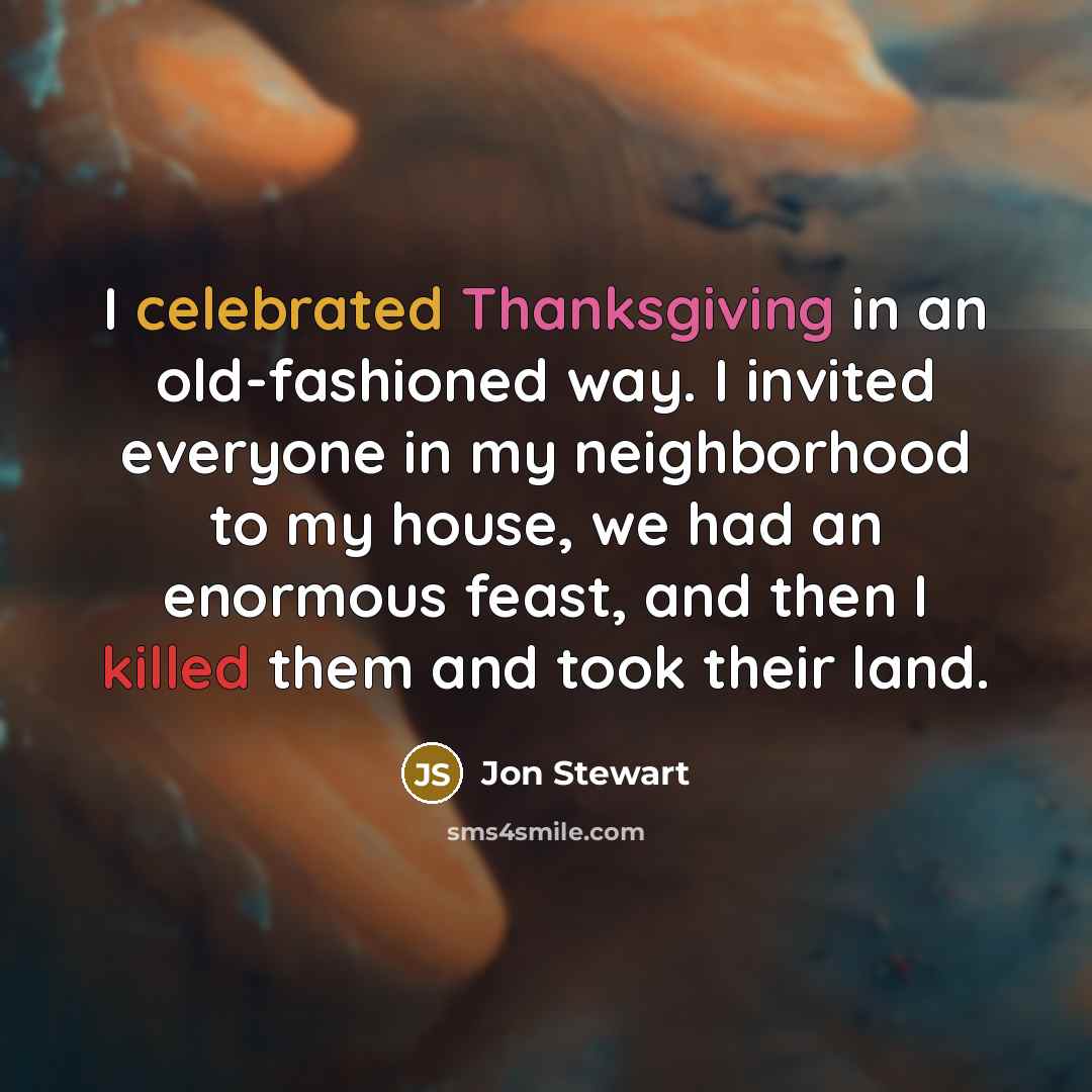 “I celebrated Thanksgiving in an old-fashioned way. I invited everyone…” quote by Jon Stewart