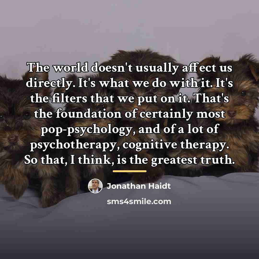 “The world doesn't usually affect us directly. It's what we…” quote by Jonathan Haidt