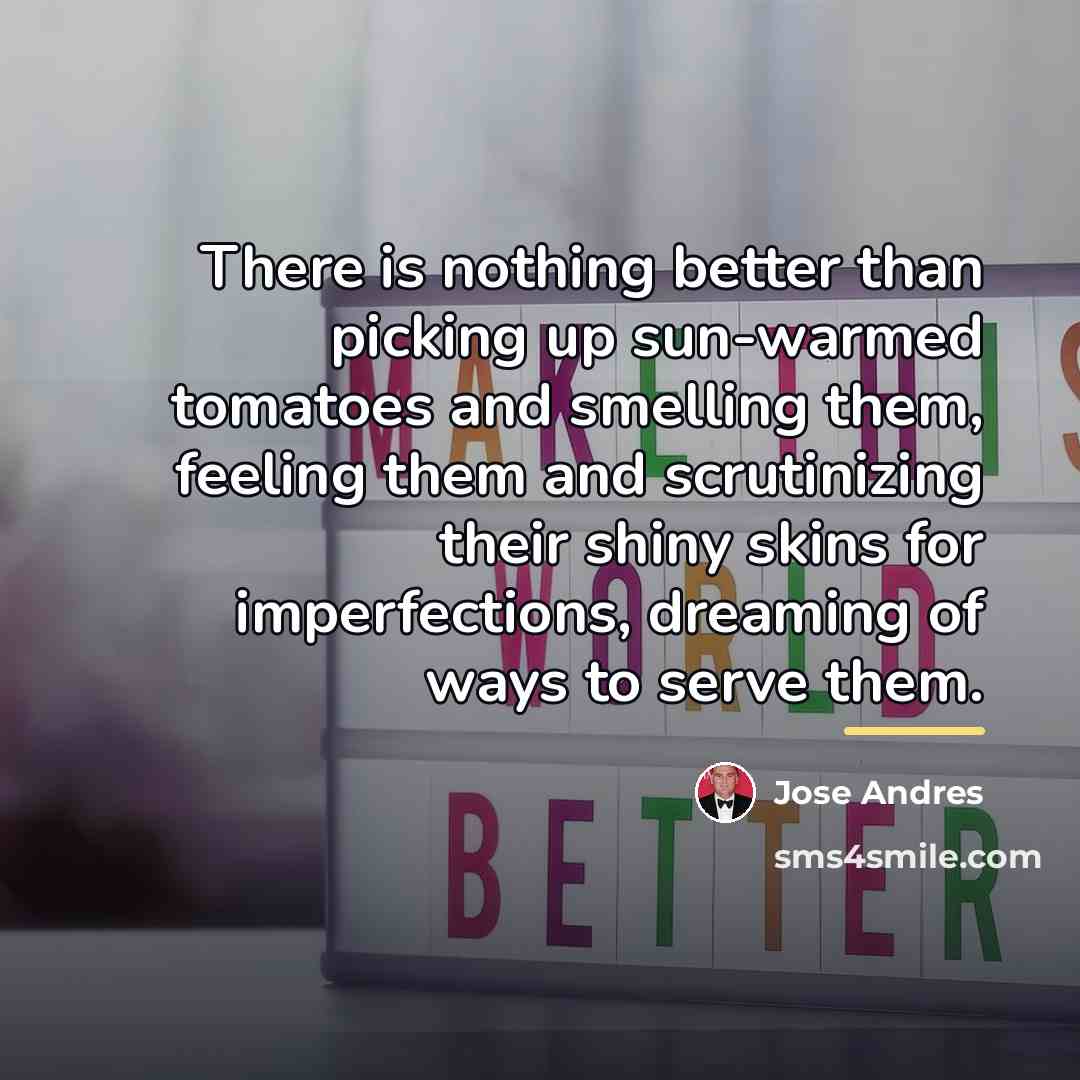 “There is nothing better than picking up sun-warmed tomatoes and…” quote by Jose Andres
