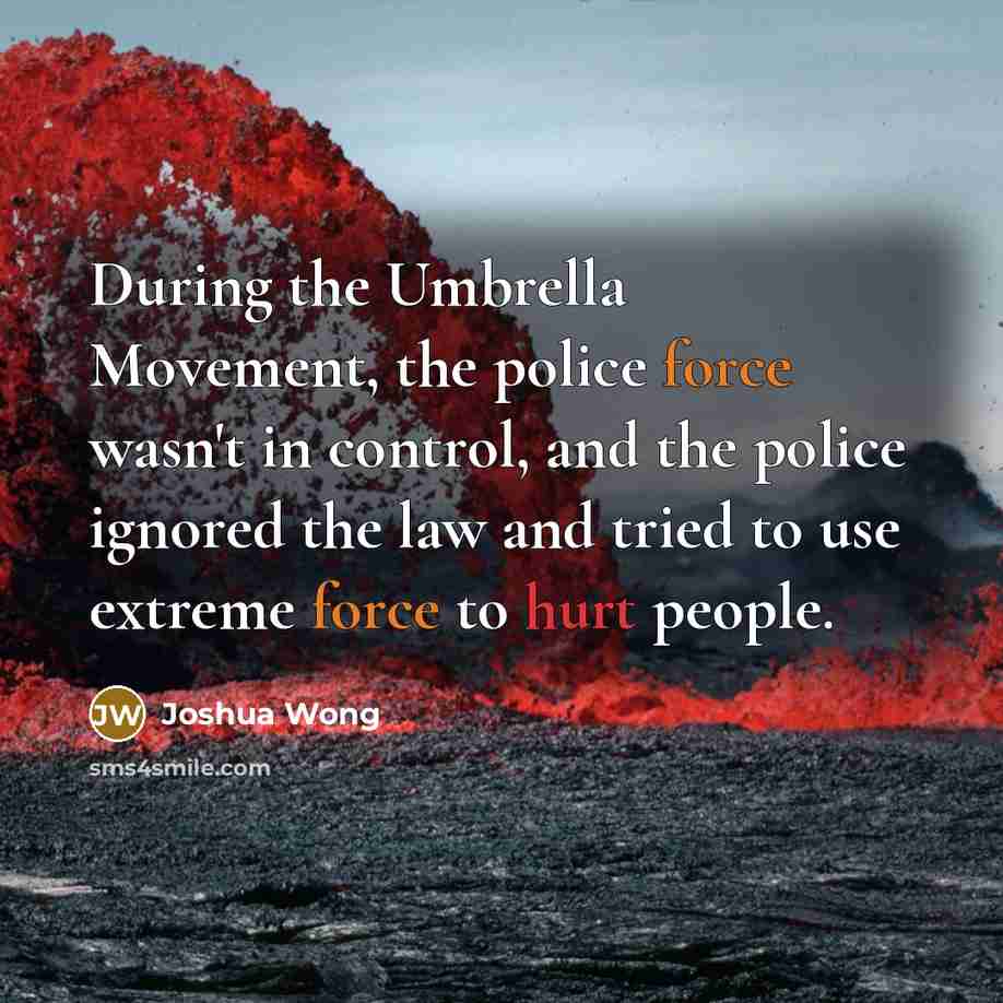 “During the Umbrella Movement, the police force wasn't in control,…” quote by Joshua Wong