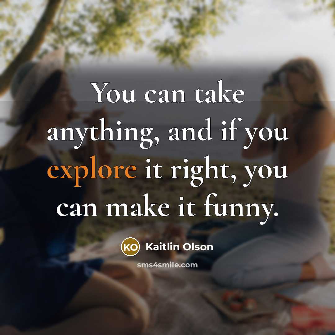“You can take anything, and if you explore it right,…” quote by Kaitlin Olson