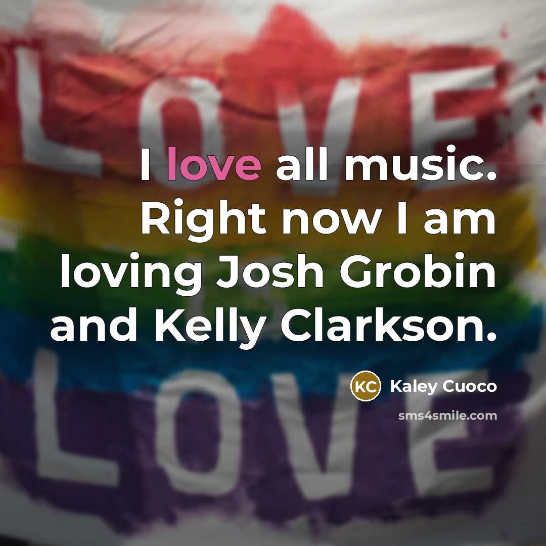 “I love all music. Right now I am loving Josh…” quote by Kaley Cuoco