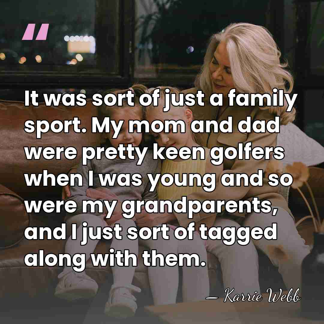 It was sort of just a family sport. My mom and dad&hellip; - Karrie Webb