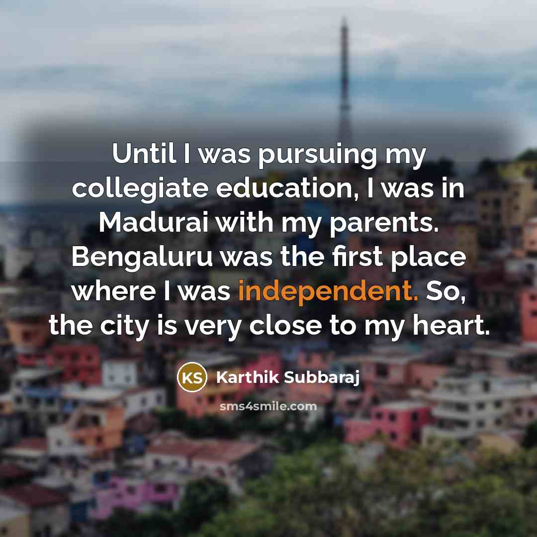 “Until I was pursuing my collegiate education, I was in…” quote by Karthik Subbaraj
