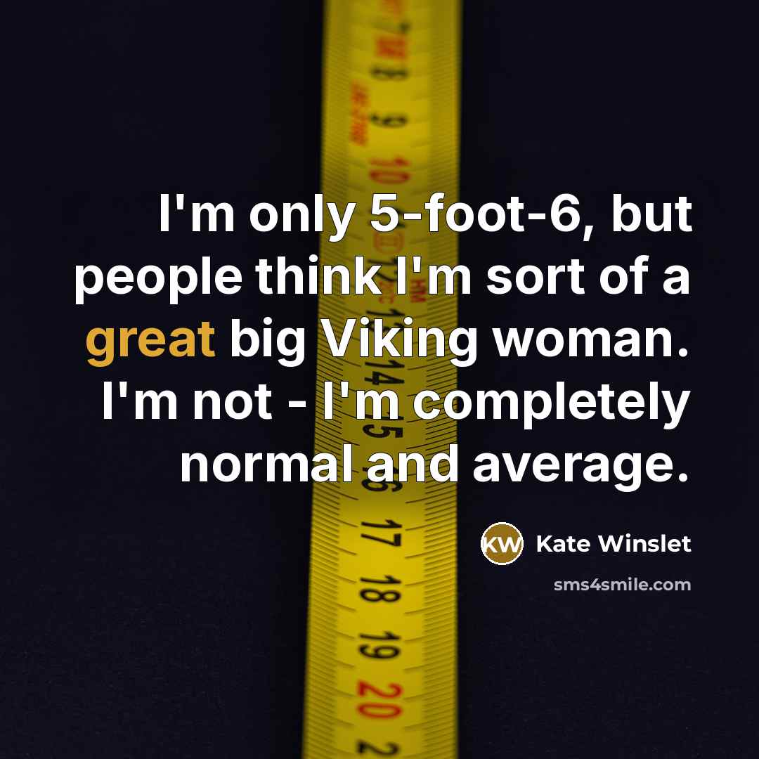 “I'm only 5-foot-6, but people think I'm sort of a…” quote by Kate Winslet