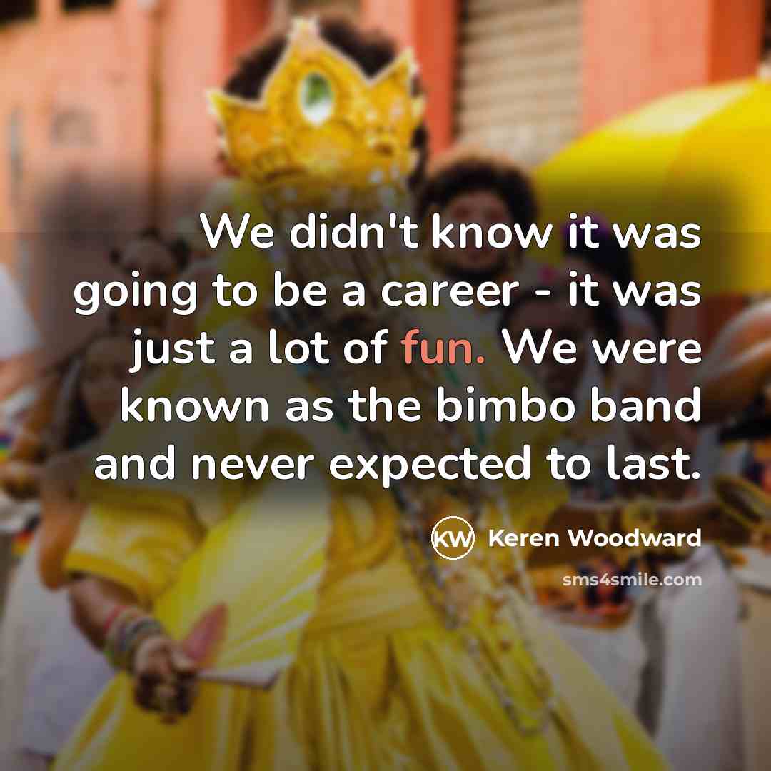 “We didn't know it was going to be a career…” quote by Keren Woodward