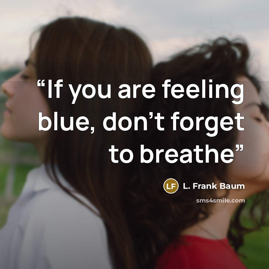 “If you are feeling blue, don't forget to breathe” quote by L. Frank Baum