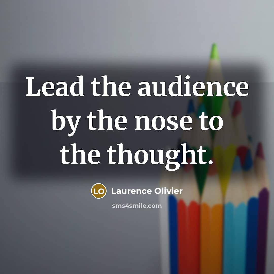 “Lead the audience by the nose to the thought.…” quote by Laurence Olivier
