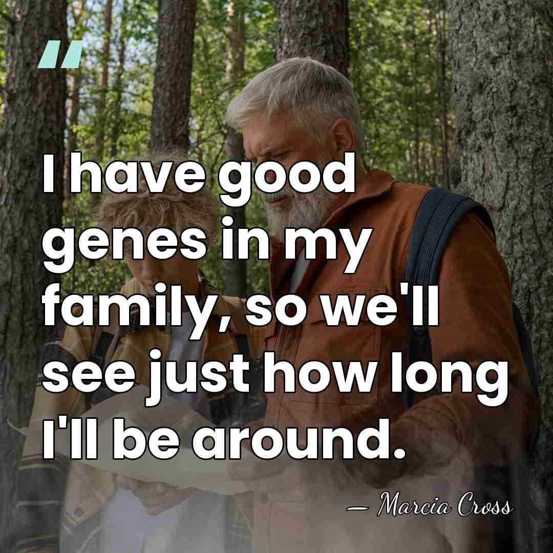 I have good genes in my family, so we'll see just how&hellip; - Marcia Cross