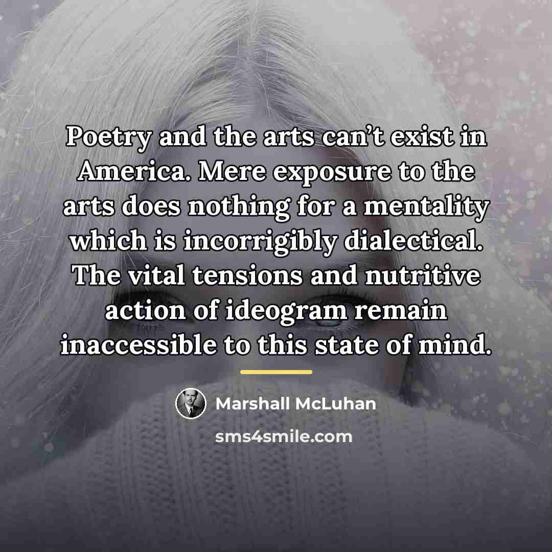 “Poetry and the arts can’t exist in America. Mere exposure…” quote by Marshall McLuhan