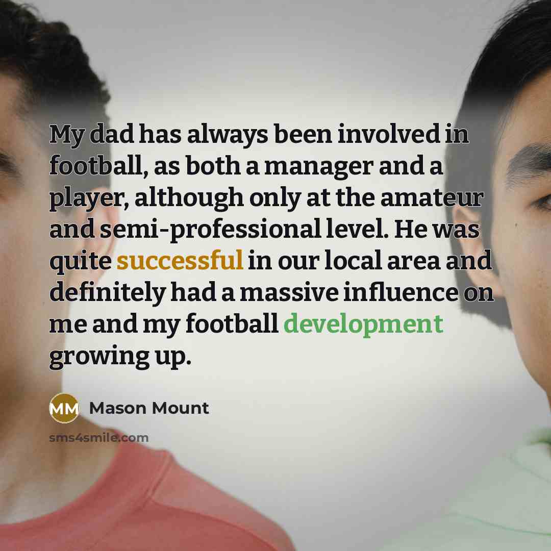 “My dad has always been involved in football, as both…” quote by Mason Mount