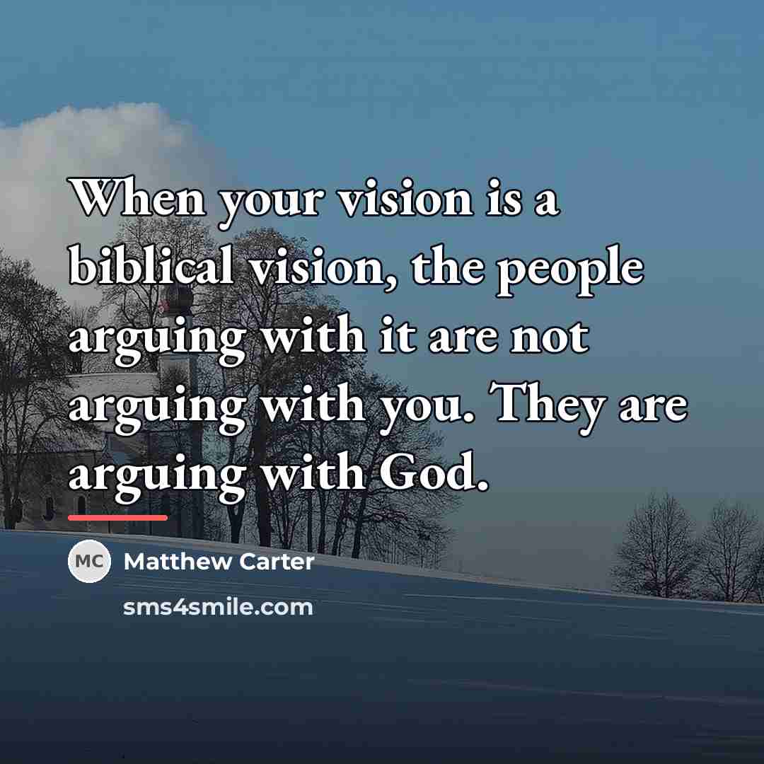“When your vision is a biblical vision, the people arguing…” quote by Matthew Carter