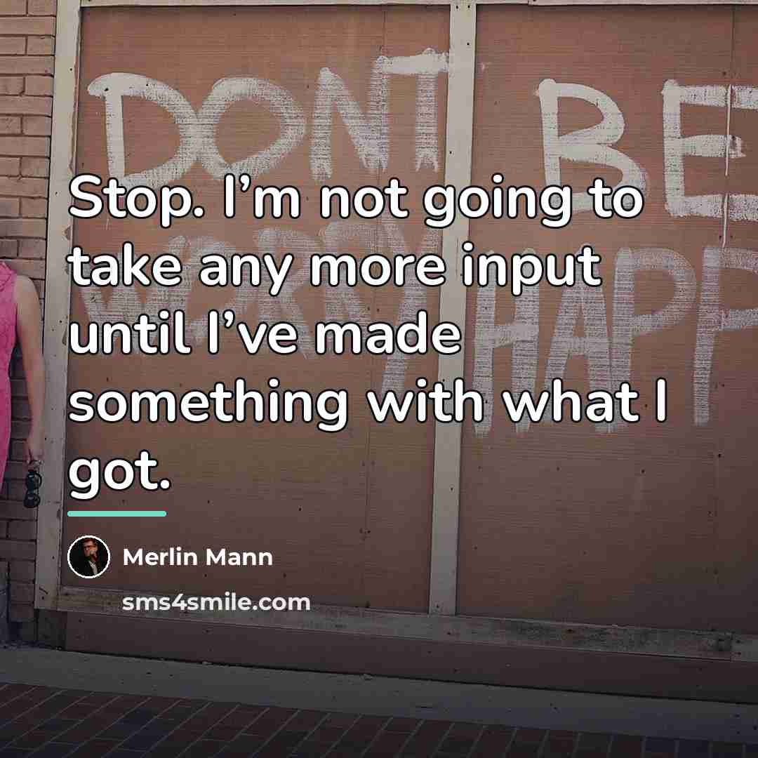 “Stop. I’m not going to take any more input until…” quote by Merlin Mann