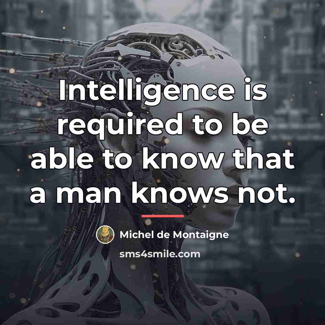 “Intelligence is required to be able to know that a…” quote by Michel de Montaigne