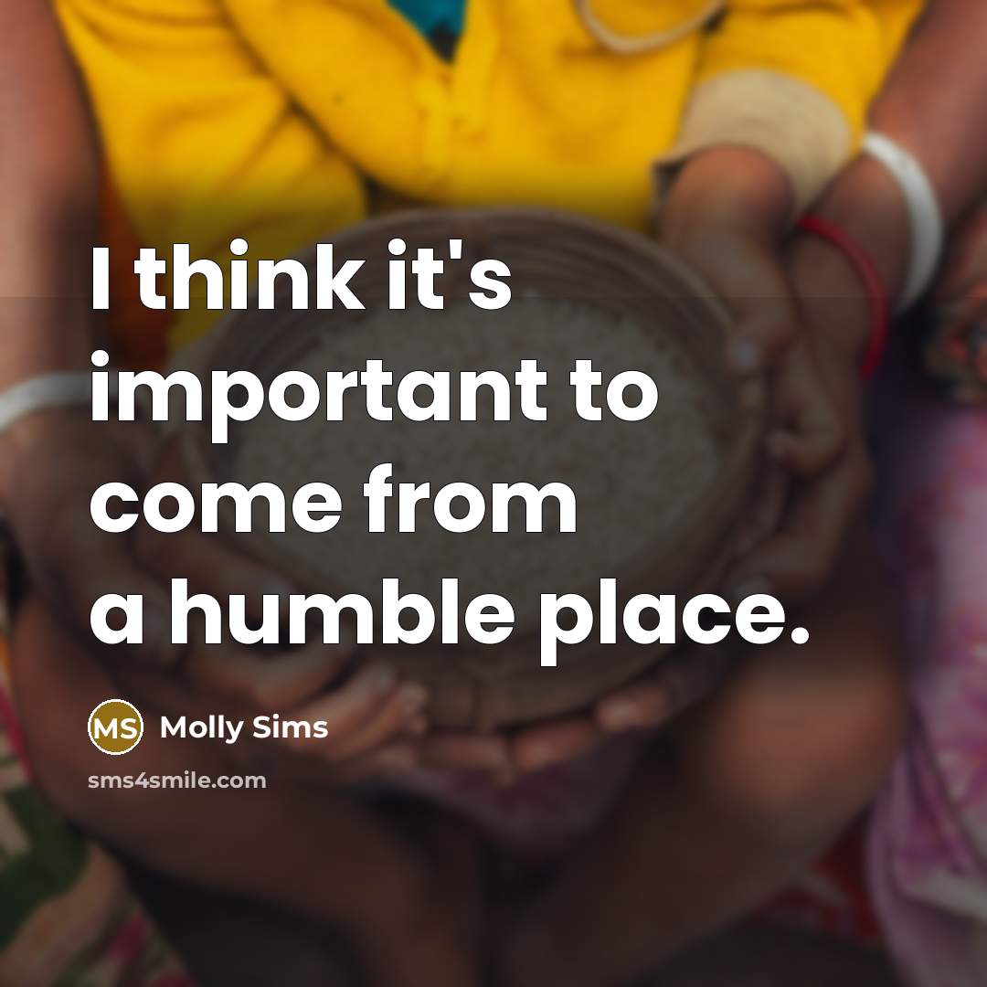 “I think it's important to come from a humble place.…” quote by Molly Sims