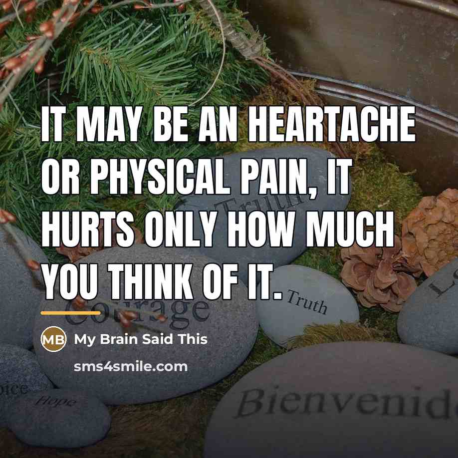 “It may be an heartache or physical pain, it hurts…” quote by My Brain Said This