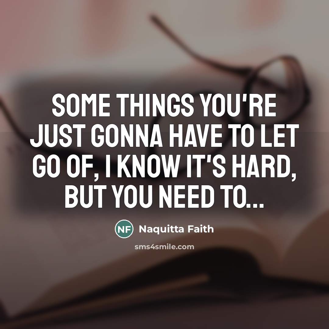 “Some things you're just gonna have to let go of,…” quote by Naquitta Faith