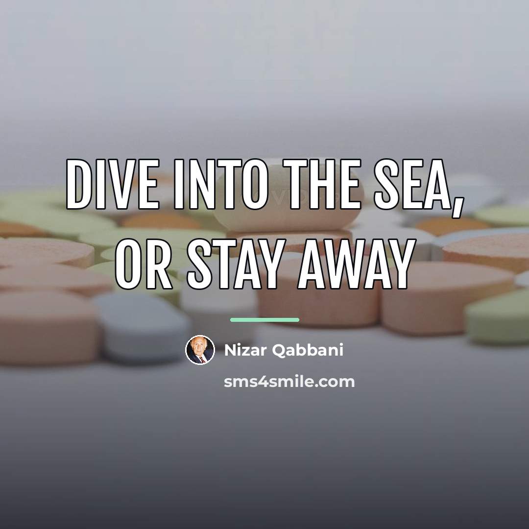 “Dive into the sea, or stay away…” quote by Nizar Qabbani