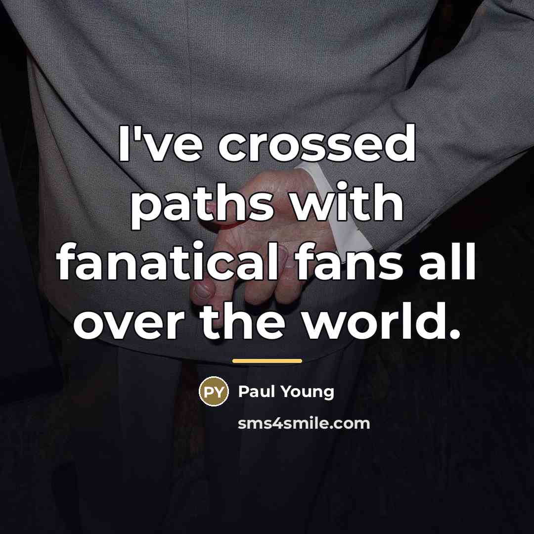 “I've crossed paths with fanatical fans all over the world.…” quote by Paul Young