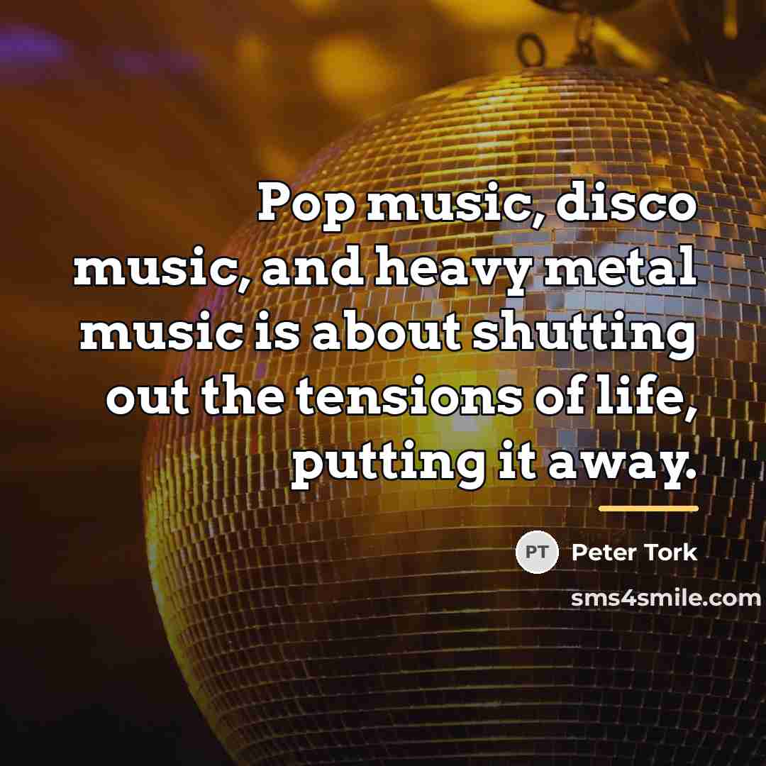 “Pop music, disco music, and heavy metal music is about…” quote by Peter Tork