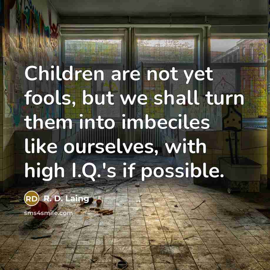 “Children are not yet fools, but we shall turn them…” quote by R. D. Laing