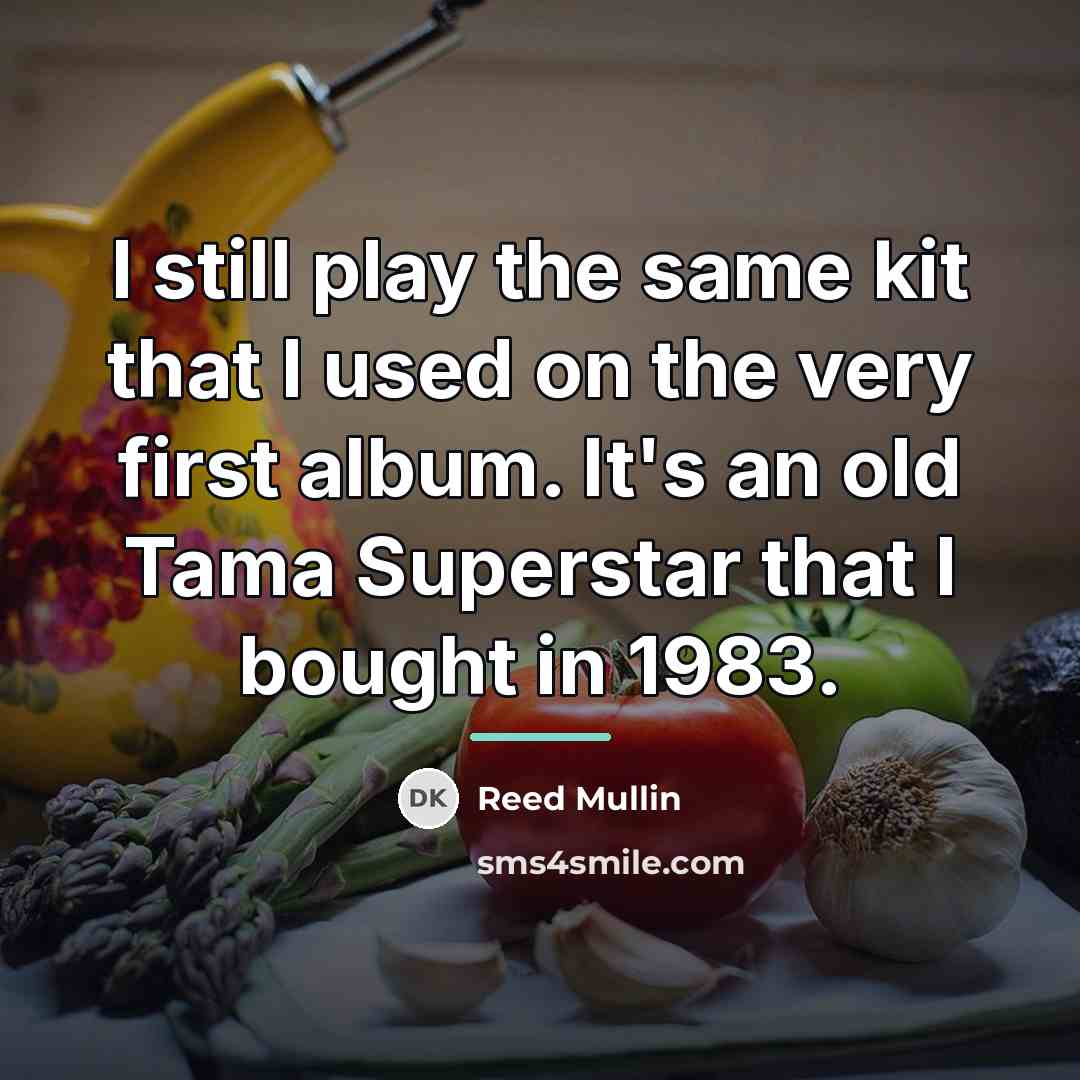“I still play the same kit that I used on…” quote by Reed Mullin