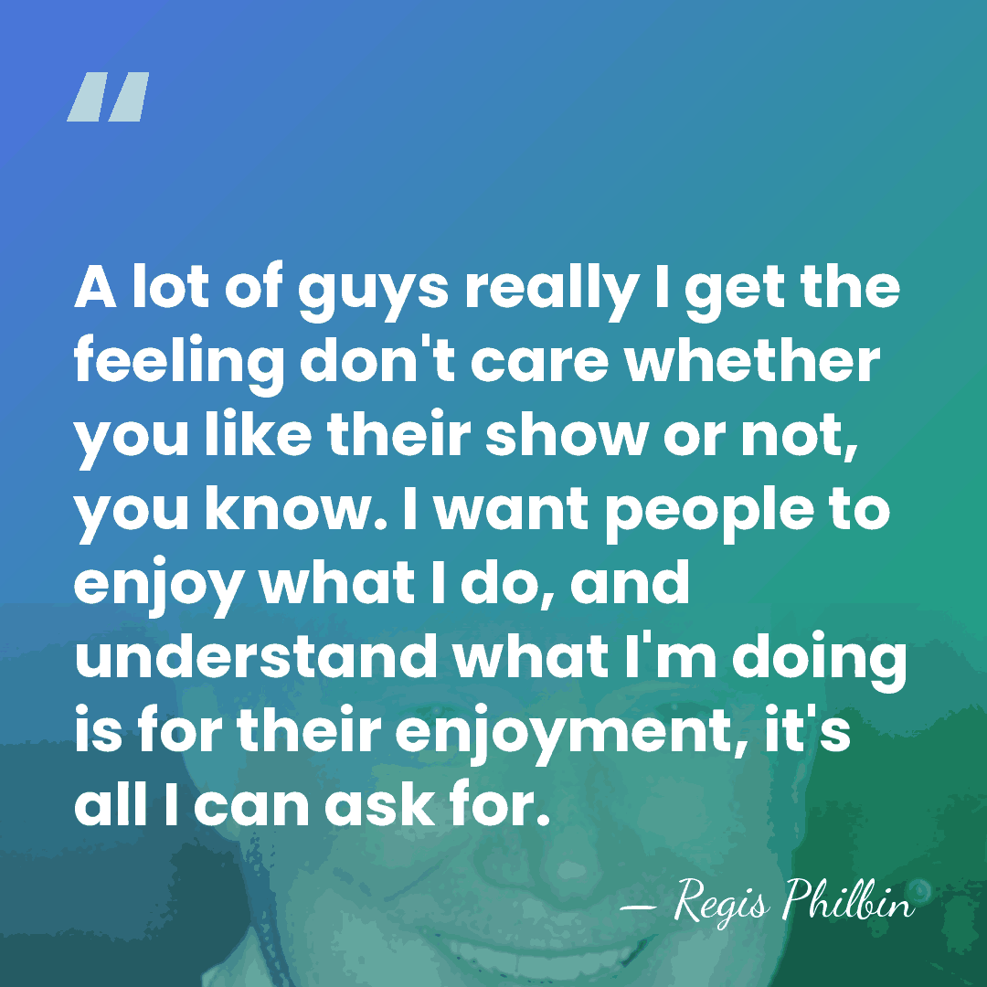A lot of guys really I get the feeling don't care whether&hellip; - Regis Philbin