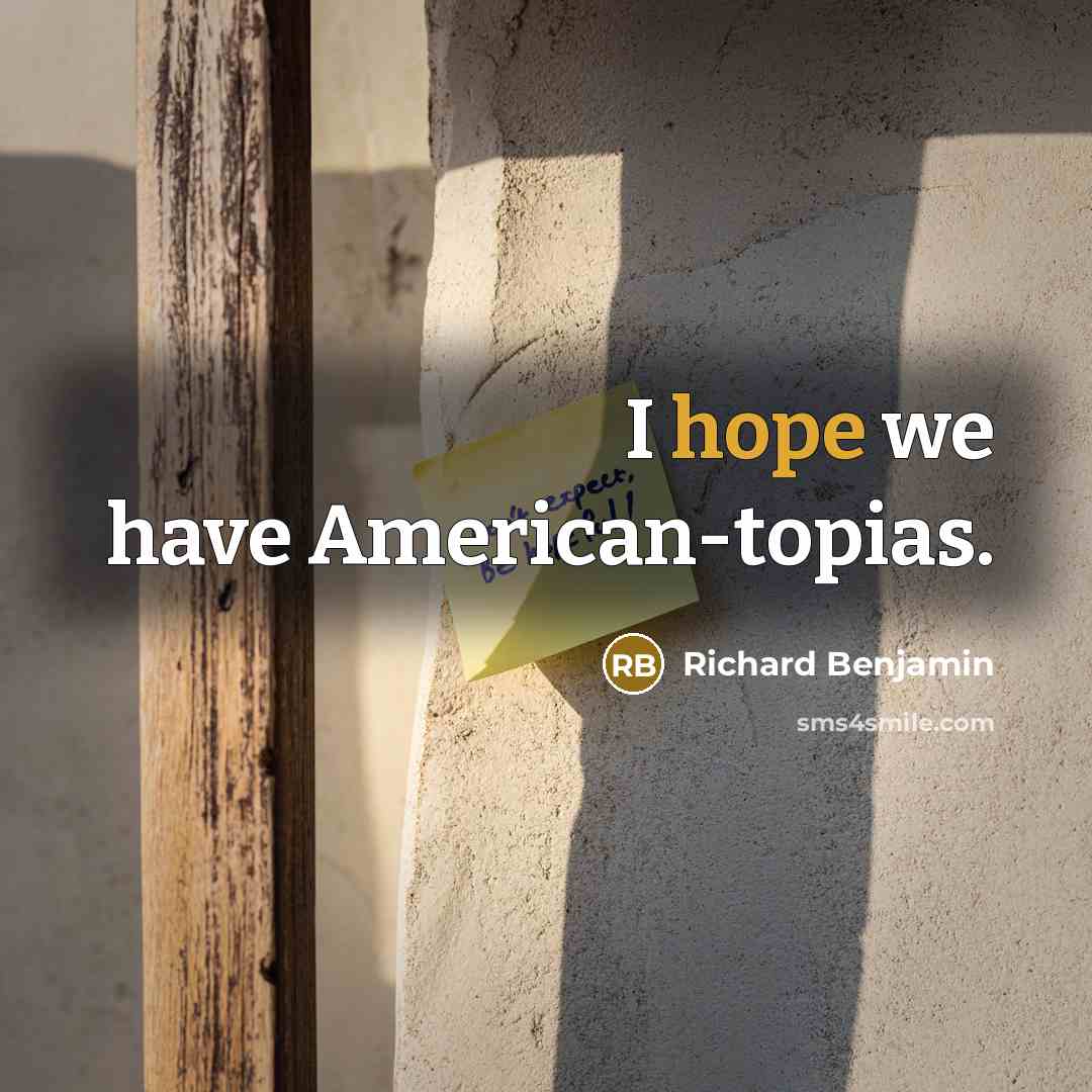 “I hope we have American-topias.” quote by Richard Benjamin
