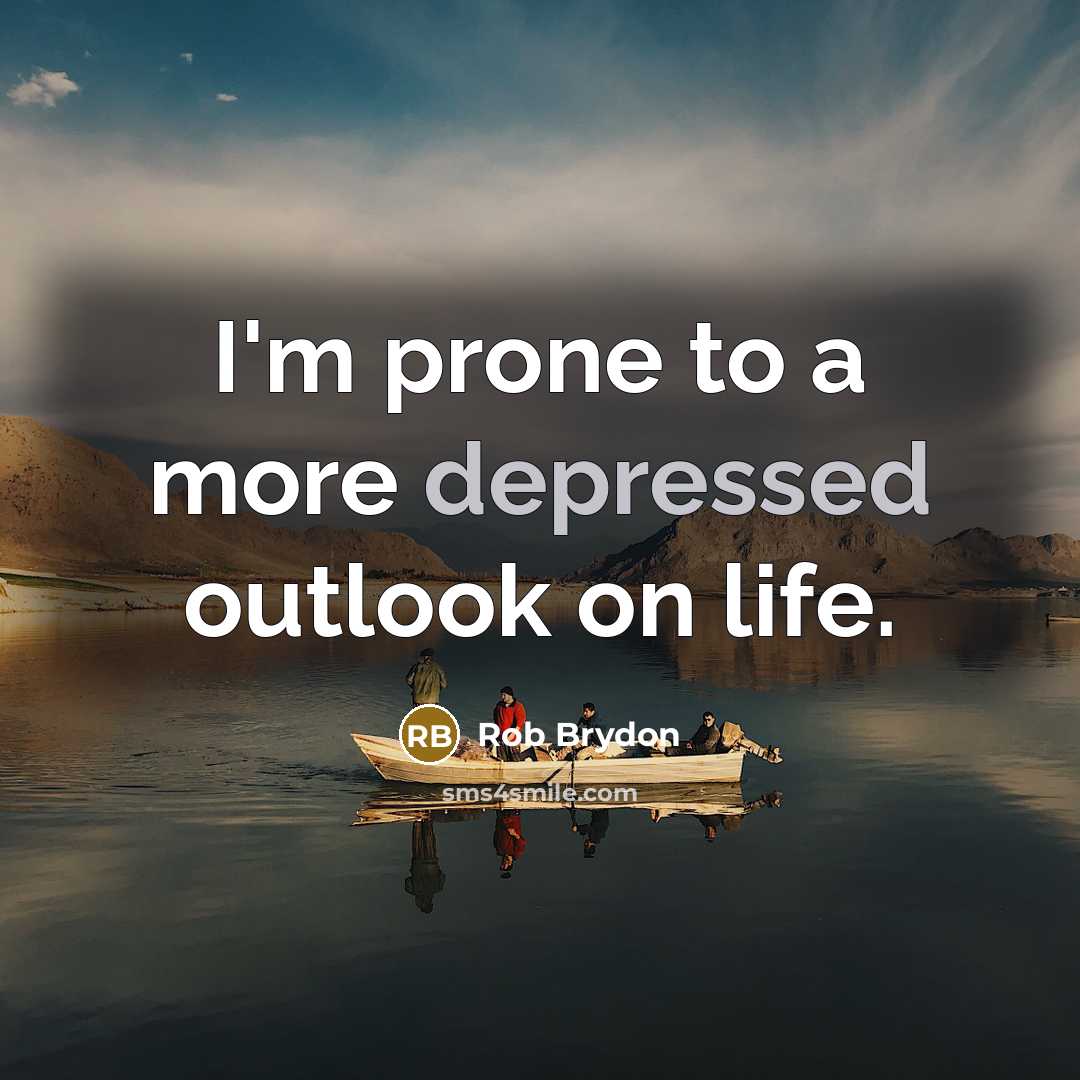 “I'm prone to a more depressed outlook on life.…” quote by Rob Brydon