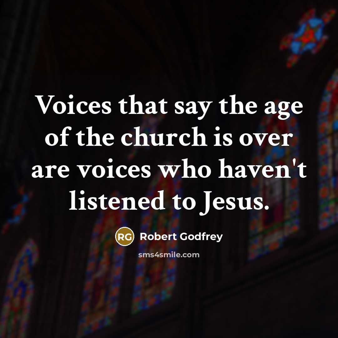 “Voices that say the age of the church is over…” quote by Robert Godfrey
