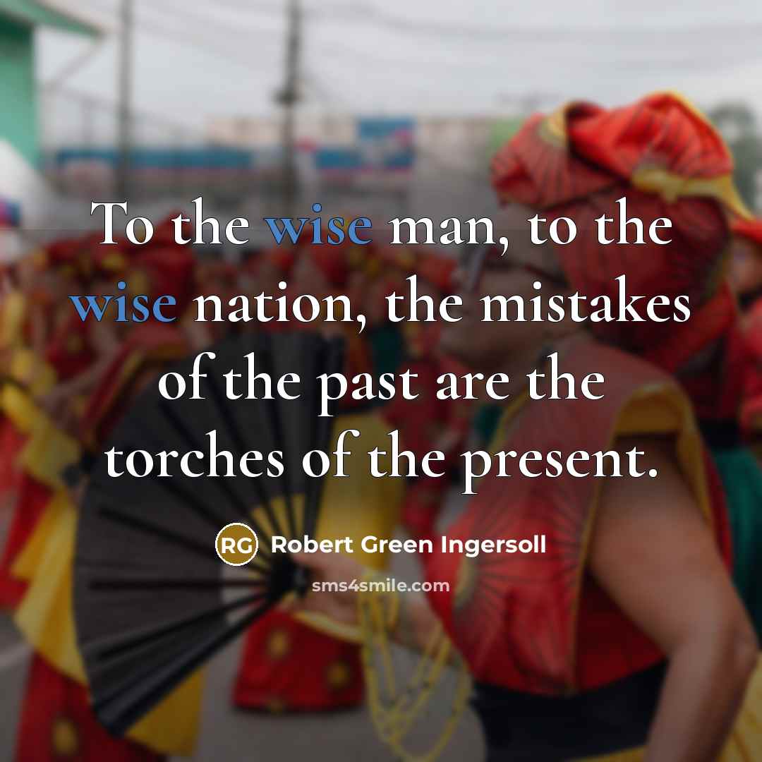 “To the wise man, to the wise nation, the mistakes…” quote by Robert Green Ingersoll