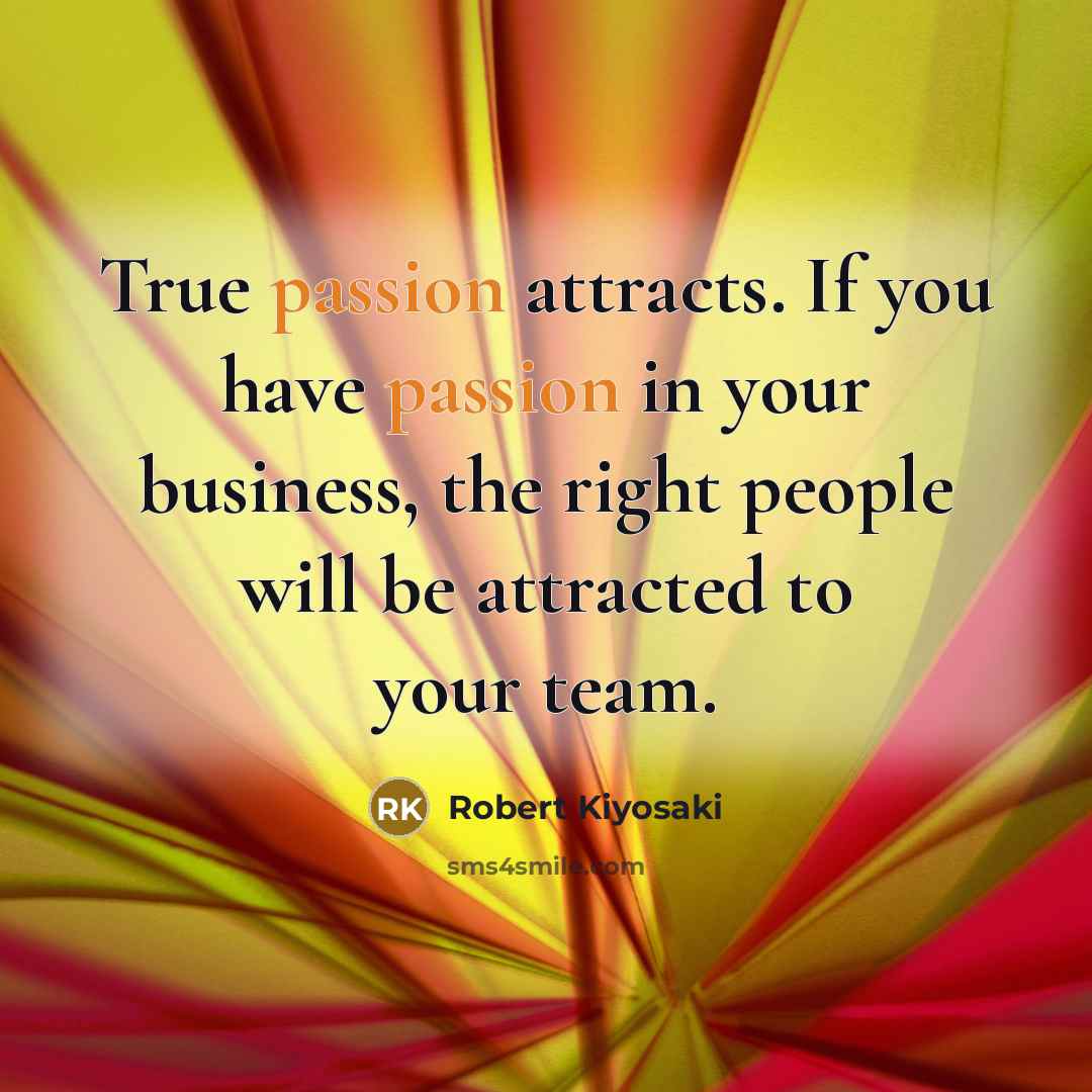 “True passion attracts. If you have passion in your business,…” quote by Robert Kiyosaki