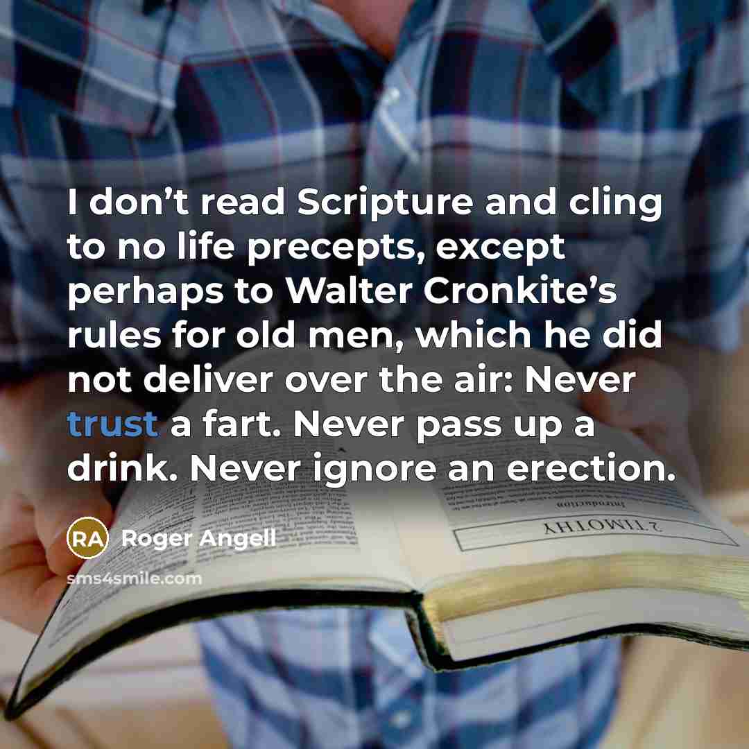 “I don’t read Scripture and cling to no life precepts,…” quote by Roger Angell