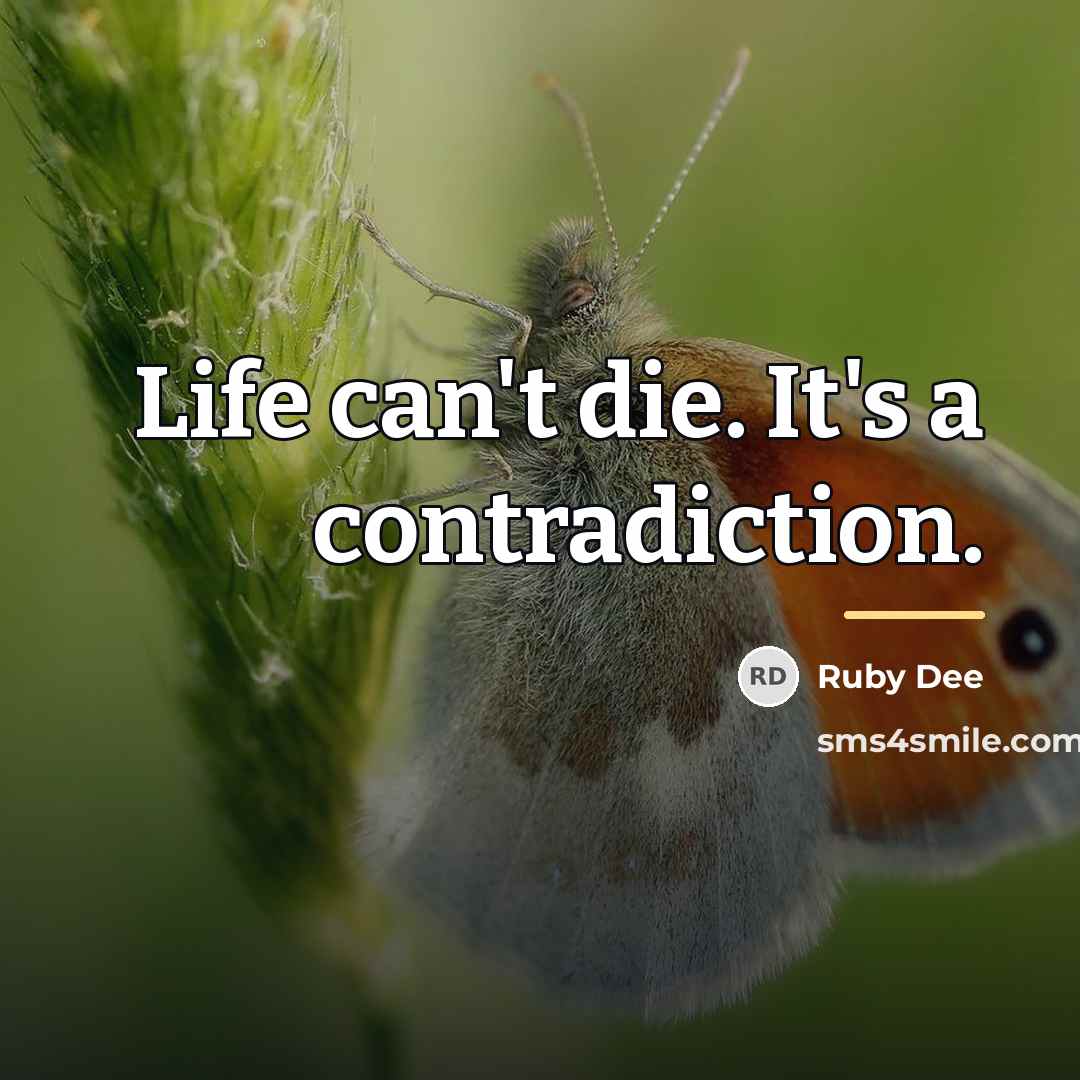“Life can't die. It's a contradiction.…” quote by Ruby Dee