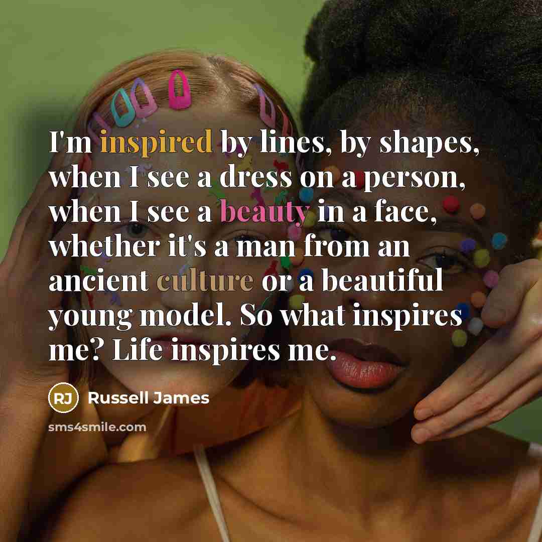 “I'm inspired by lines, by shapes, when I see a…” quote by Russell James