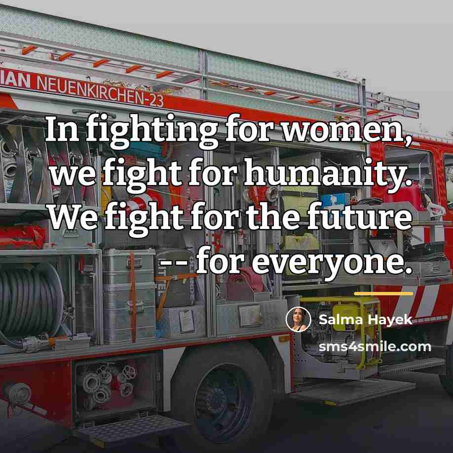 “In fighting for women, we fight for humanity. We fight…” quote by Salma Hayek