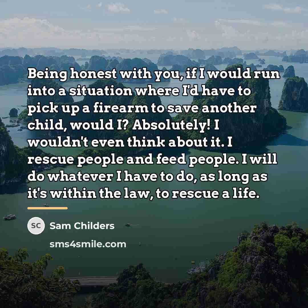 “Being honest with you, if I would run into a…” quote by Sam Childers
