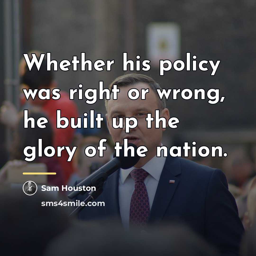 “Whether his policy was right or wrong, he built up…” quote by Sam Houston