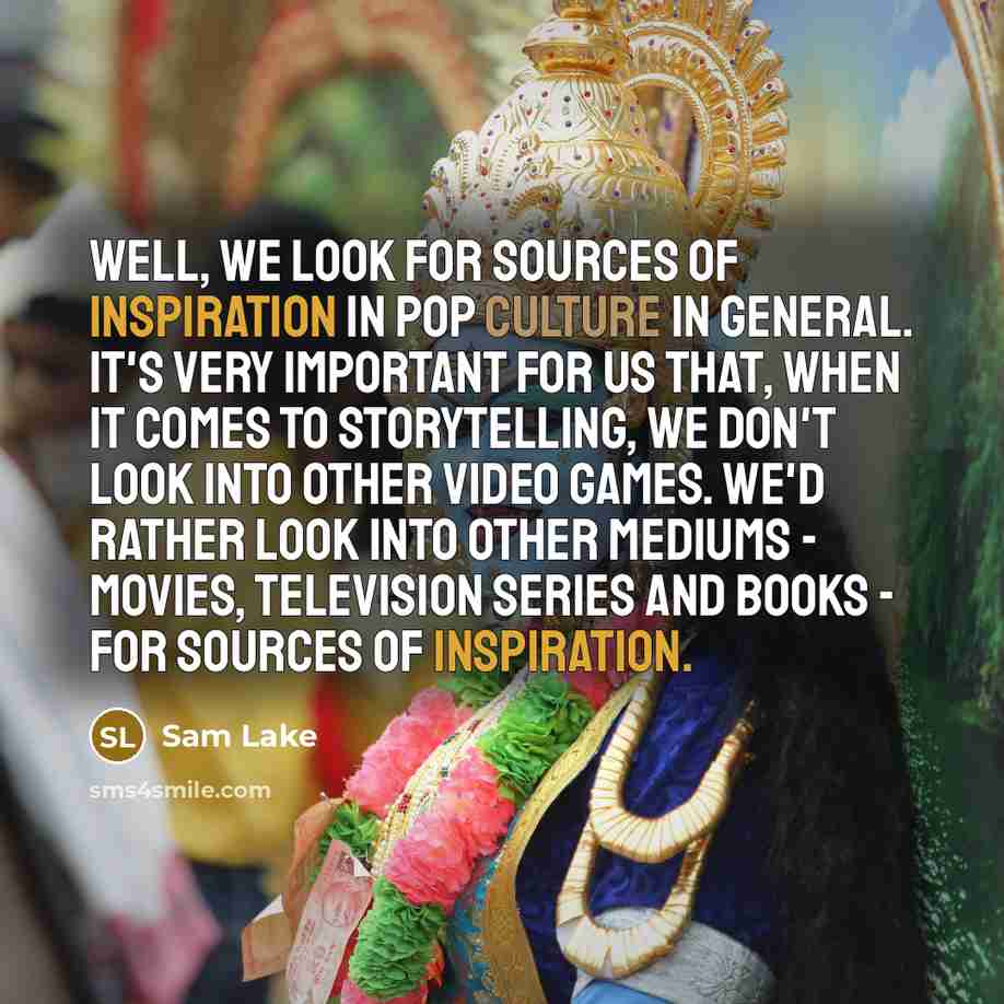“Well, we look for sources of inspiration in pop culture…” quote by Sam Lake