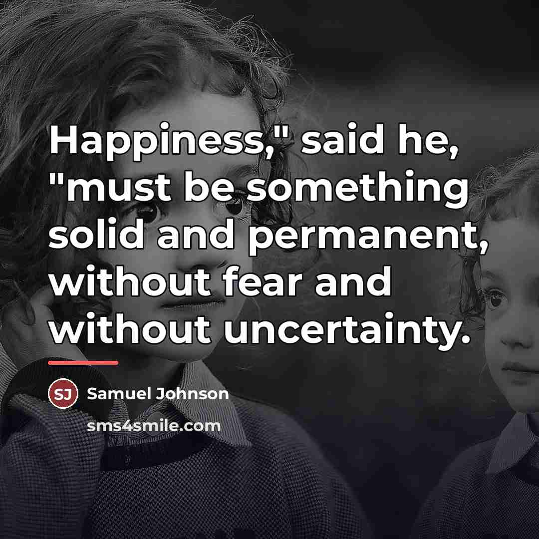 “Happiness," said he, "must be something solid and permanent, without…” quote by Samuel Johnson