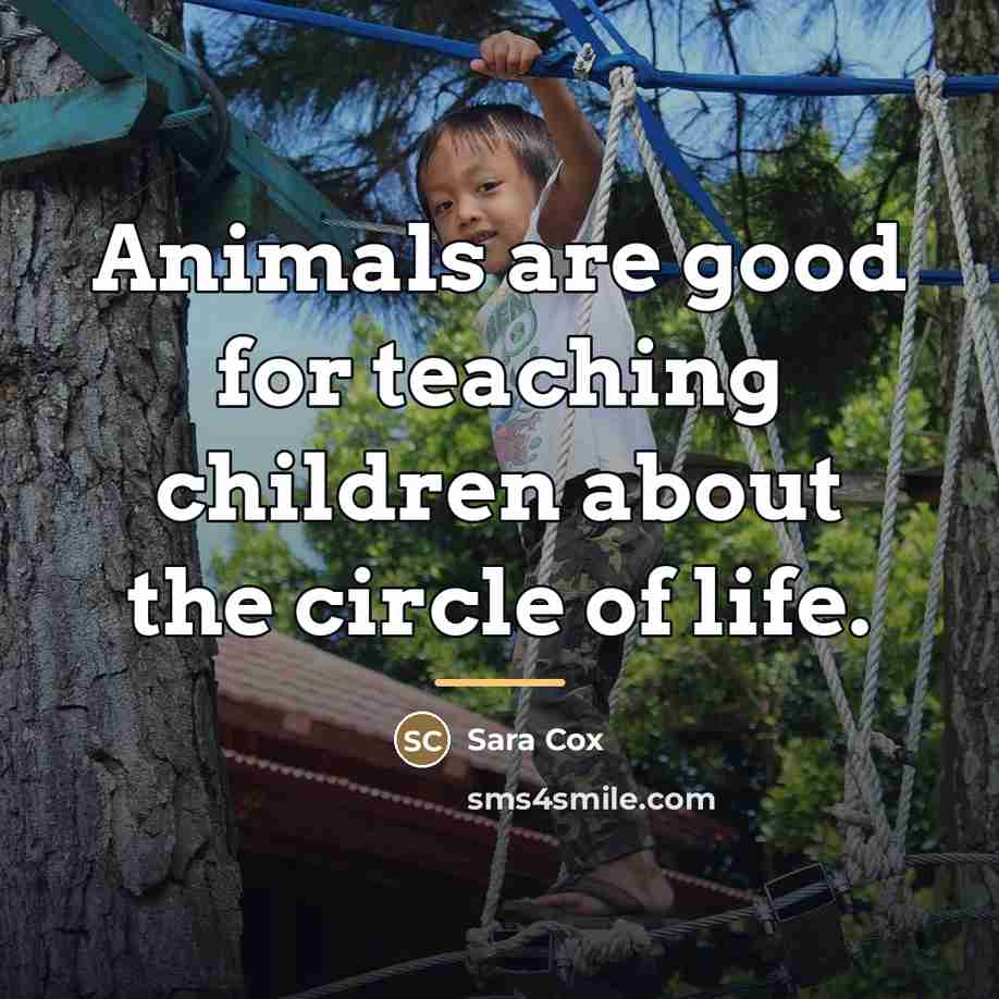 “Animals are good for teaching children about the circle of…” quote by Sara Cox