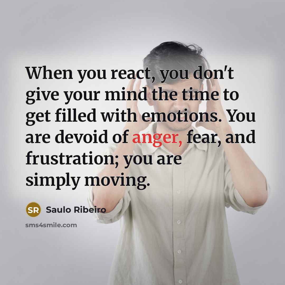 “When you react, you don't give your mind the time…” quote by Saulo Ribeiro