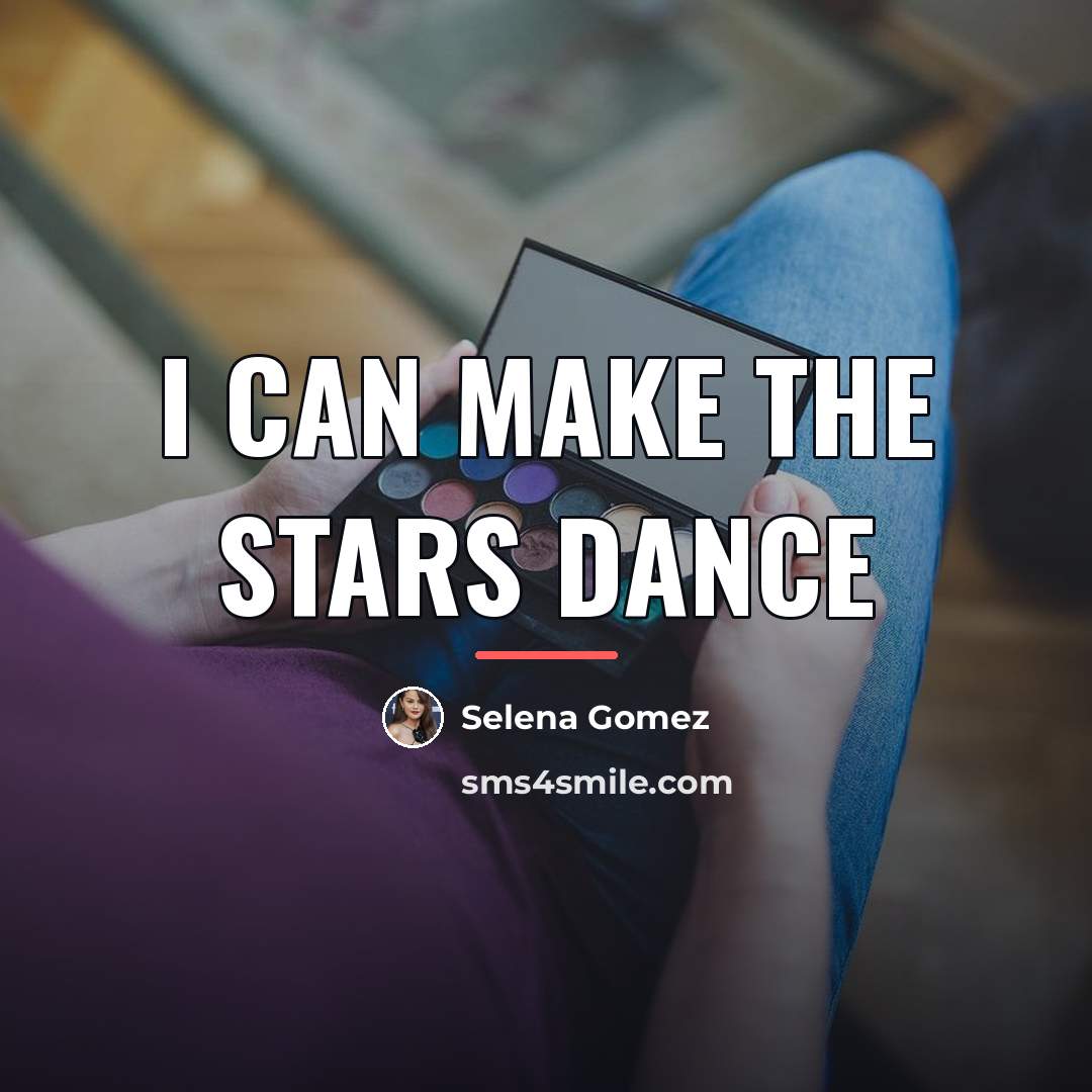 “I can make the stars dance…” quote by Selena Gomez