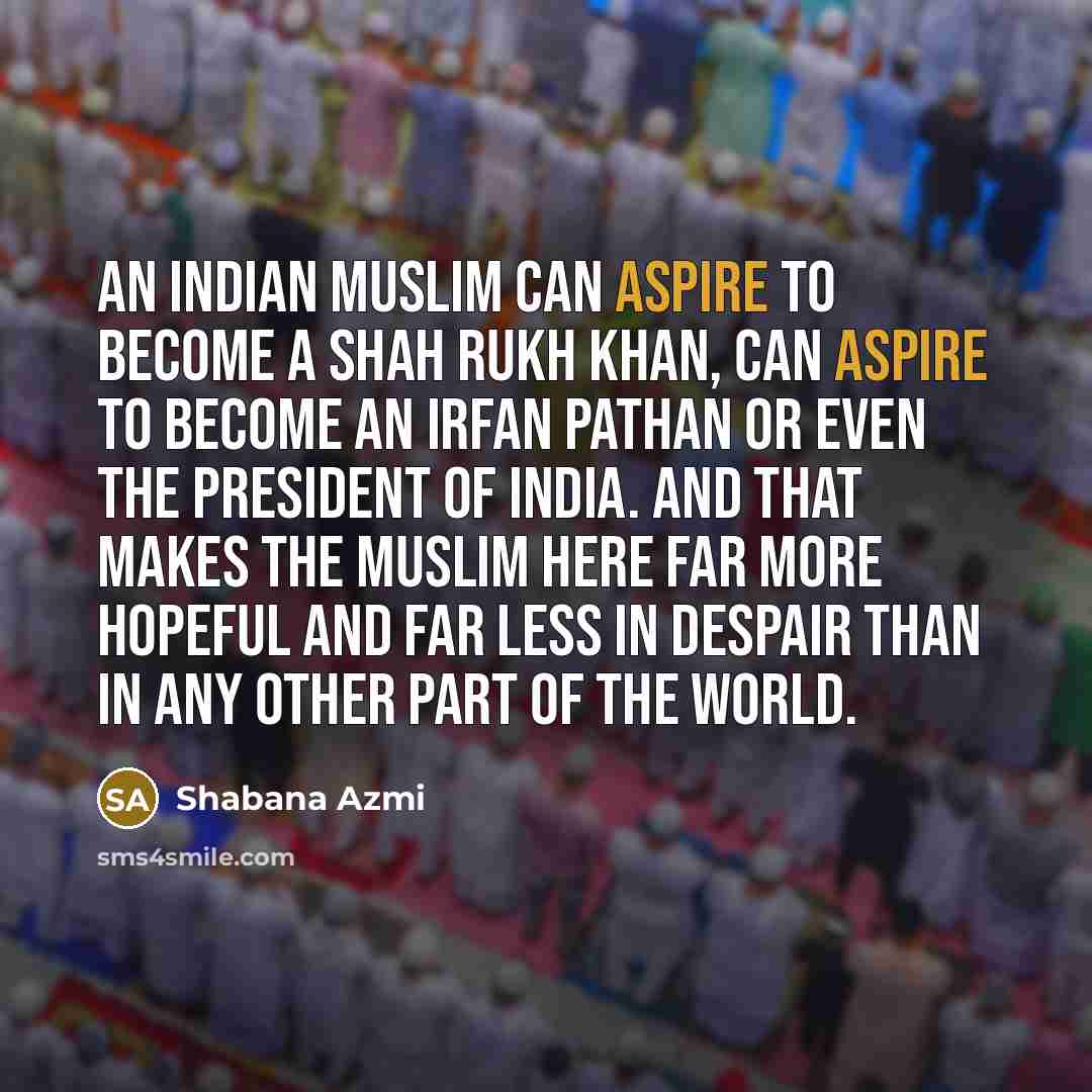 “An Indian Muslim can aspire to become a Shah Rukh…” quote by Shabana Azmi