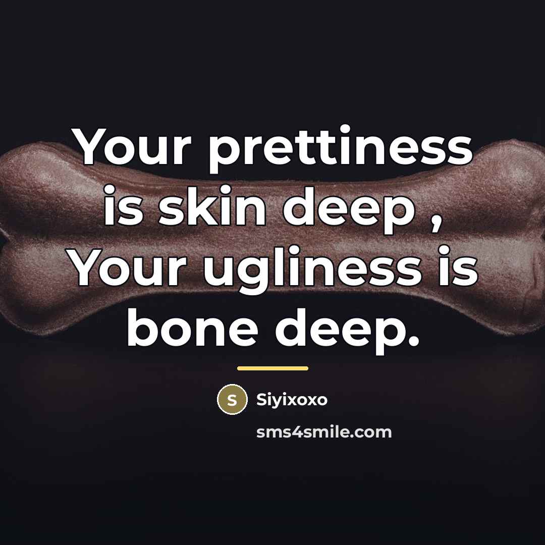 “Your prettiness is skin deep , Your ugliness is bone…” quote by Siyixoxo