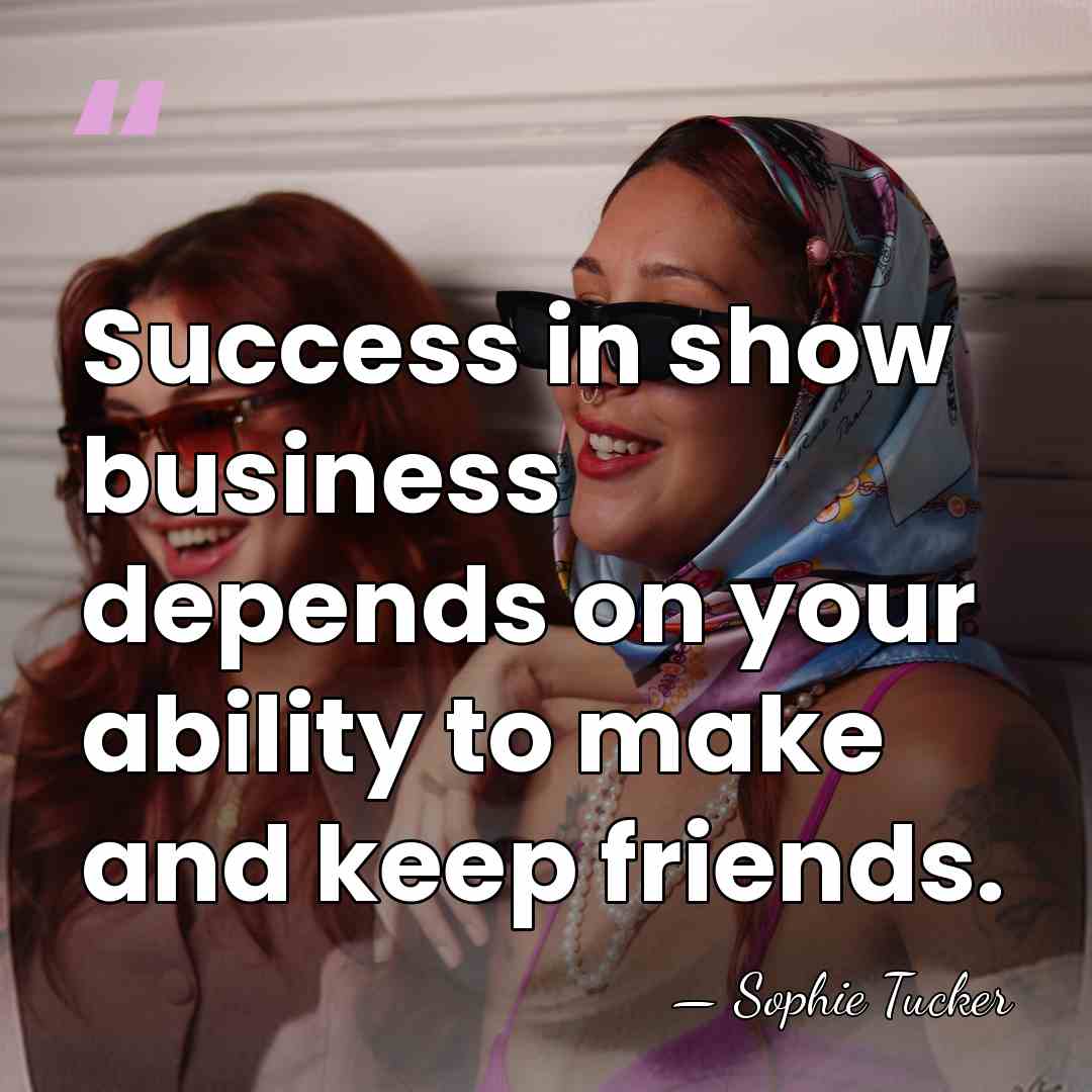Success in show business depends on your ability to make and keep&hellip; - Sophie Tucker