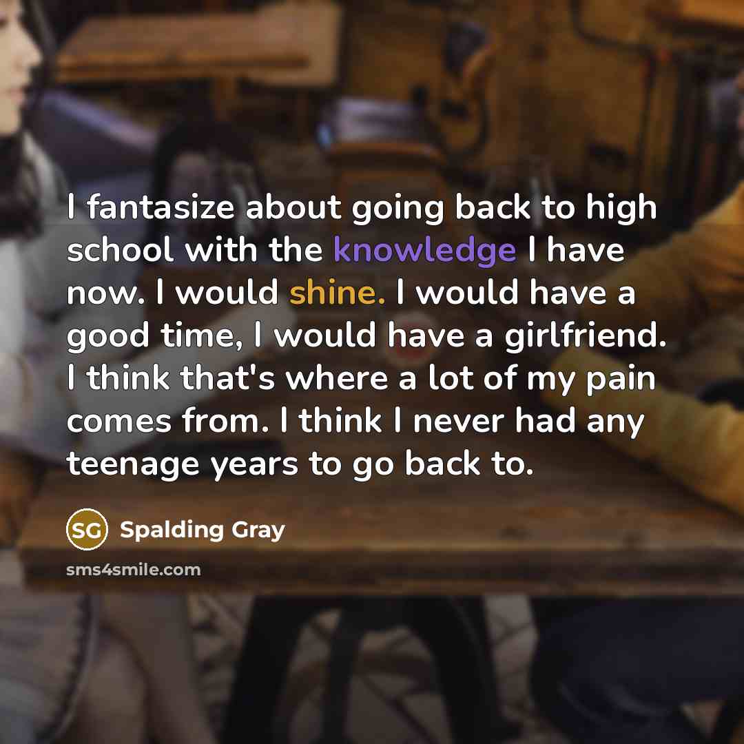 “I fantasize about going back to high school with the…” quote by Spalding Gray