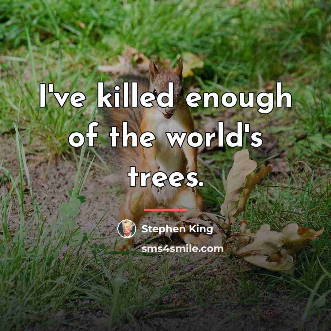 “I've killed enough of the world's trees.…” quote by Stephen King